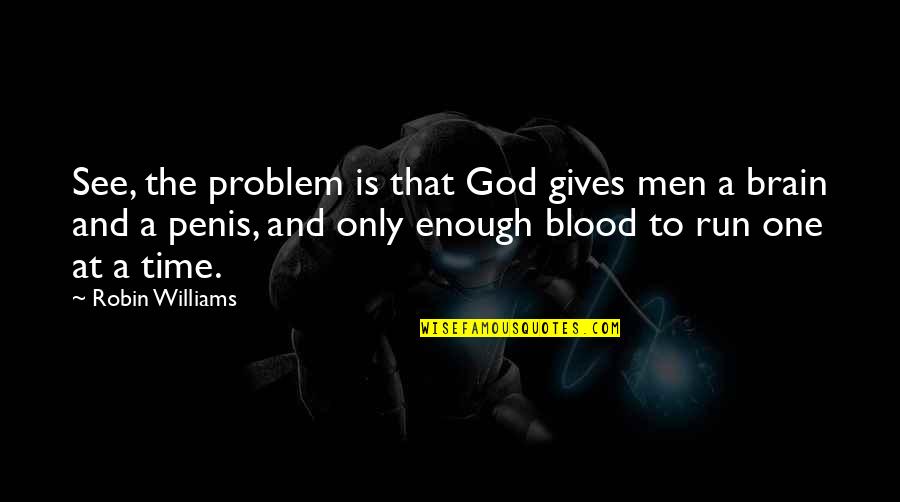 Brain And Humor Quotes By Robin Williams: See, the problem is that God gives men