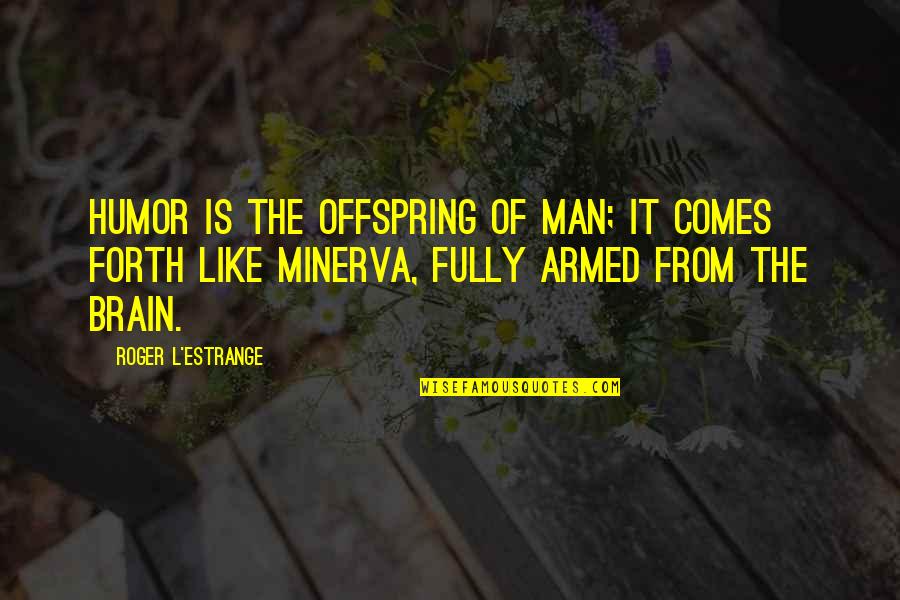 Brain And Humor Quotes By Roger L'Estrange: Humor is the offspring of man; it comes