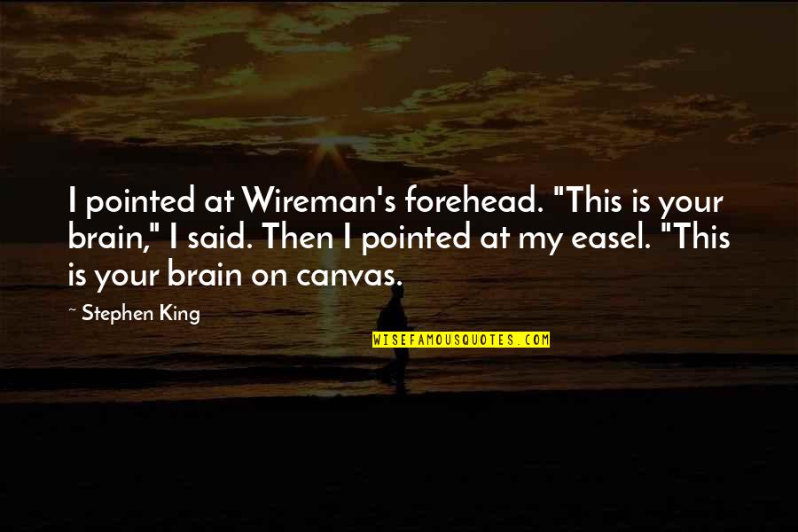 Brain And Humor Quotes By Stephen King: I pointed at Wireman's forehead. "This is your
