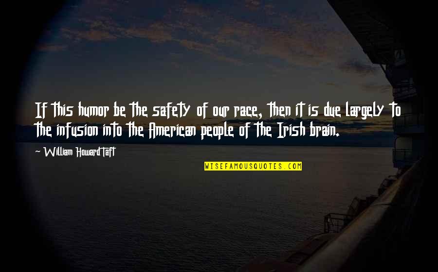 Brain And Humor Quotes By William Howard Taft: If this humor be the safety of our