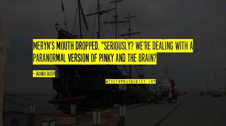 Brain And Mouth Quotes By Alanea Alder: Meryn's mouth dropped. "Seriously? We're dealing with a