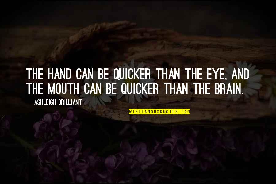 Brain And Mouth Quotes By Ashleigh Brilliant: The hand can be quicker than the eye,