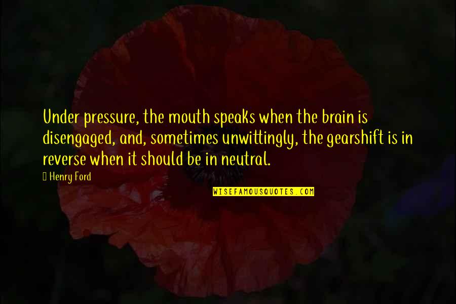 Brain And Mouth Quotes By Henry Ford: Under pressure, the mouth speaks when the brain