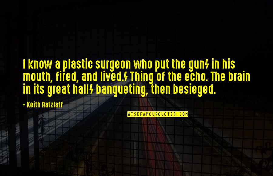 Brain And Mouth Quotes By Keith Ratzlaff: I know a plastic surgeon who put the
