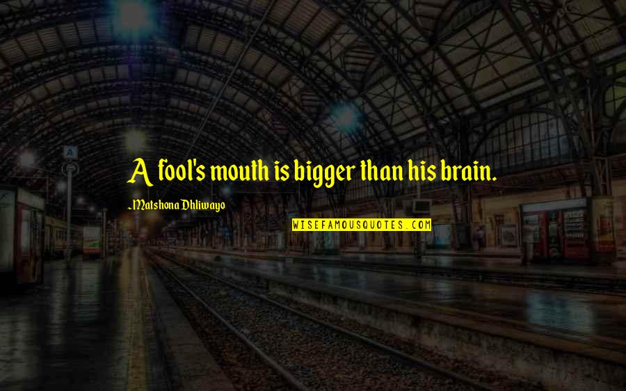 Brain And Mouth Quotes By Matshona Dhliwayo: A fool's mouth is bigger than his brain.