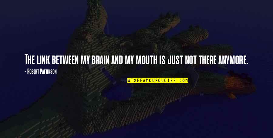 Brain And Mouth Quotes By Robert Pattinson: The link between my brain and my mouth