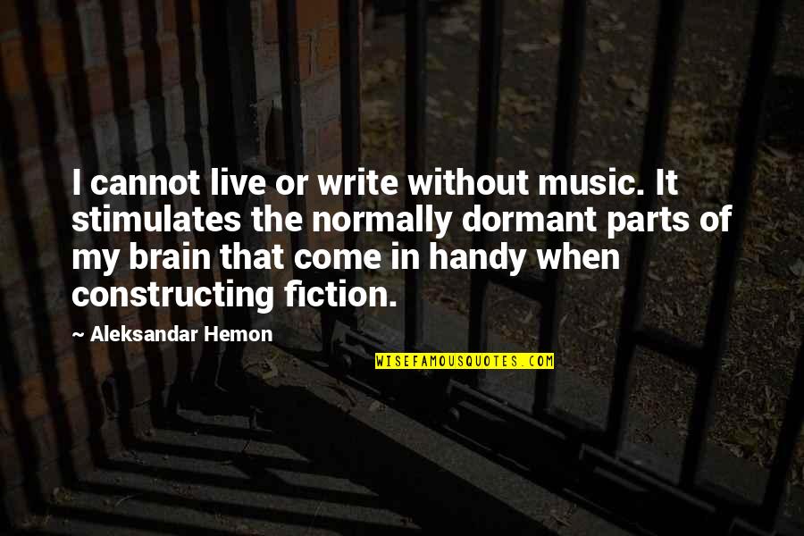Brain And Music Quotes By Aleksandar Hemon: I cannot live or write without music. It