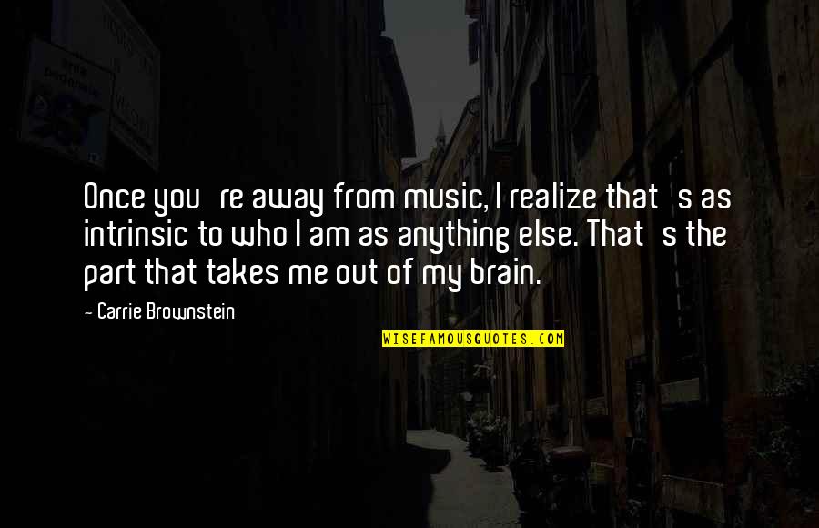 Brain And Music Quotes By Carrie Brownstein: Once you're away from music, I realize that's