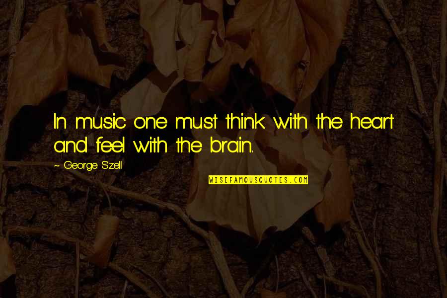 Brain And Music Quotes By George Szell: In music one must think with the heart