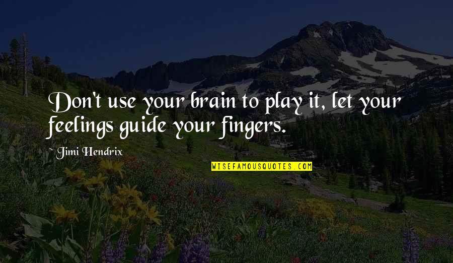 Brain And Music Quotes By Jimi Hendrix: Don't use your brain to play it, let
