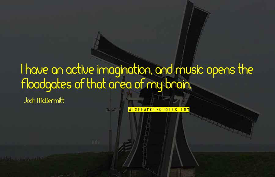 Brain And Music Quotes By Josh McDermitt: I have an active imagination, and music opens