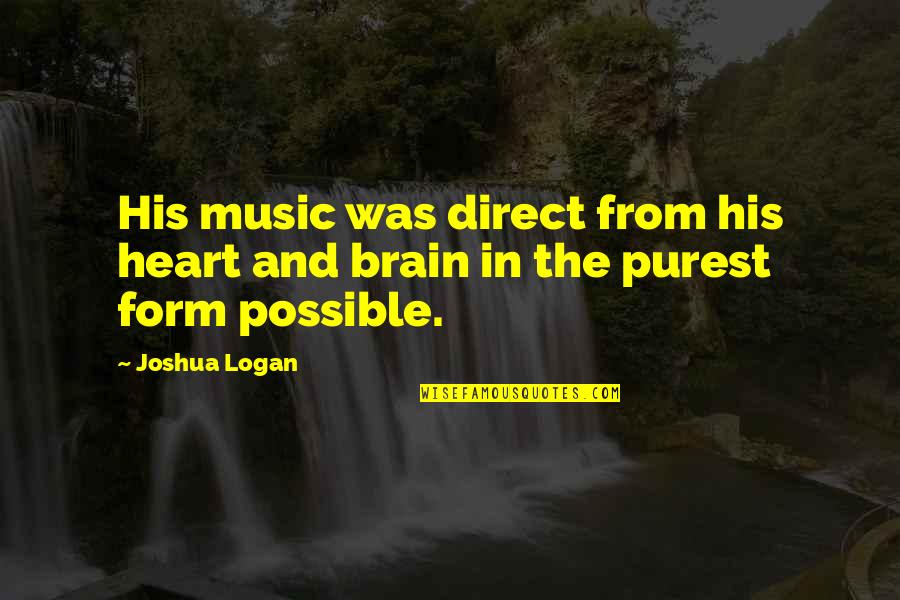 Brain And Music Quotes By Joshua Logan: His music was direct from his heart and