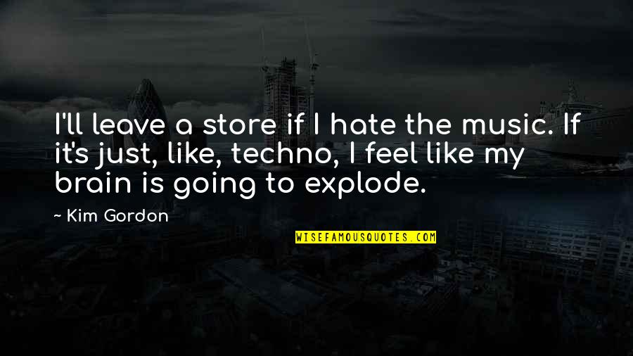 Brain And Music Quotes By Kim Gordon: I'll leave a store if I hate the