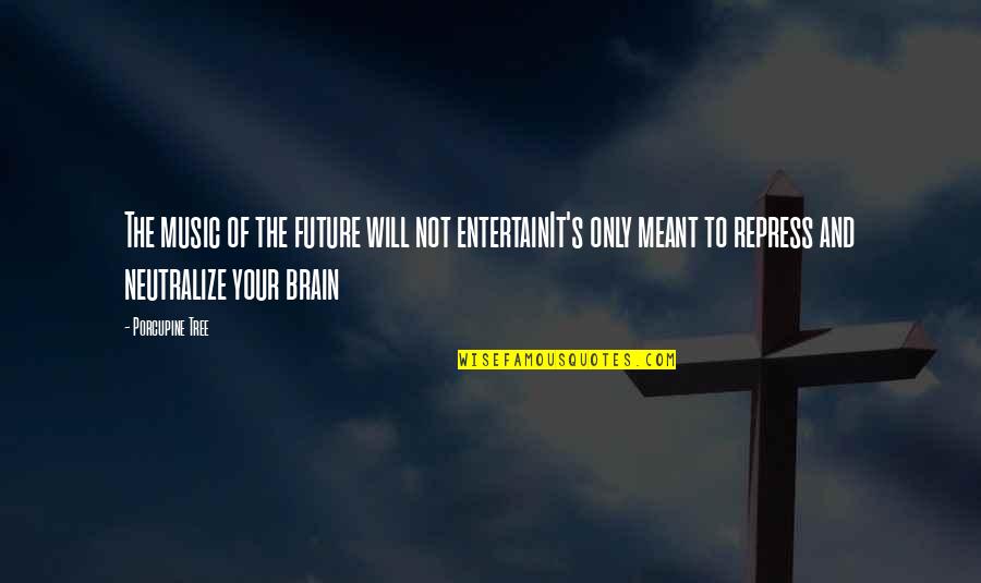 Brain And Music Quotes By Porcupine Tree: The music of the future will not entertainIt's