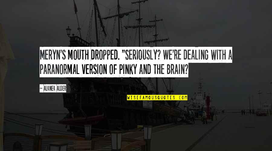 Brain And Pinky Quotes By Alanea Alder: Meryn's mouth dropped. "Seriously? We're dealing with a