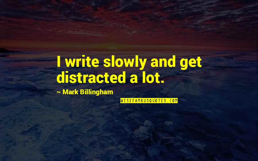 Brain And Pinky Quotes By Mark Billingham: I write slowly and get distracted a lot.