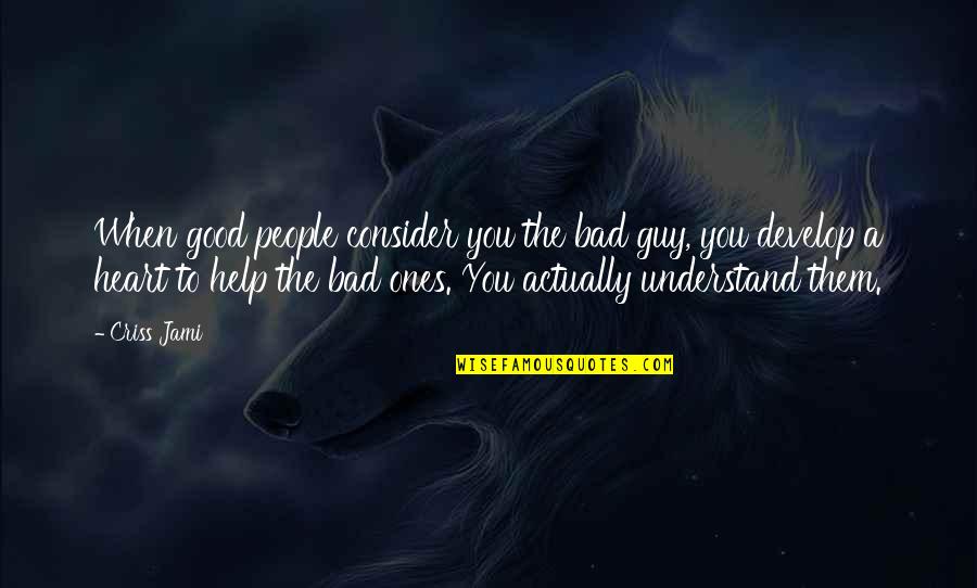 Brain And Psychology Quotes By Criss Jami: When good people consider you the bad guy,