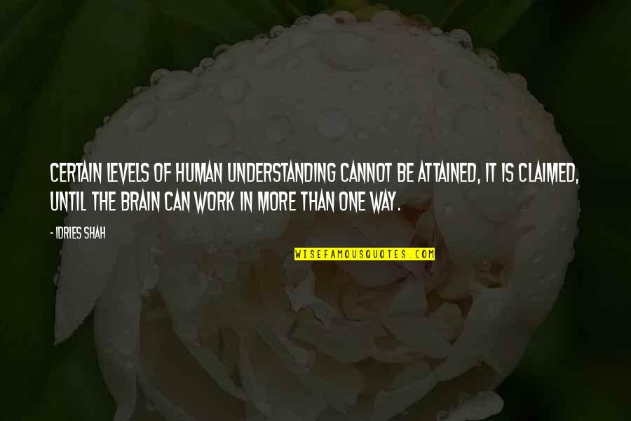 Brain And Psychology Quotes By Idries Shah: Certain levels of human understanding cannot be attained,