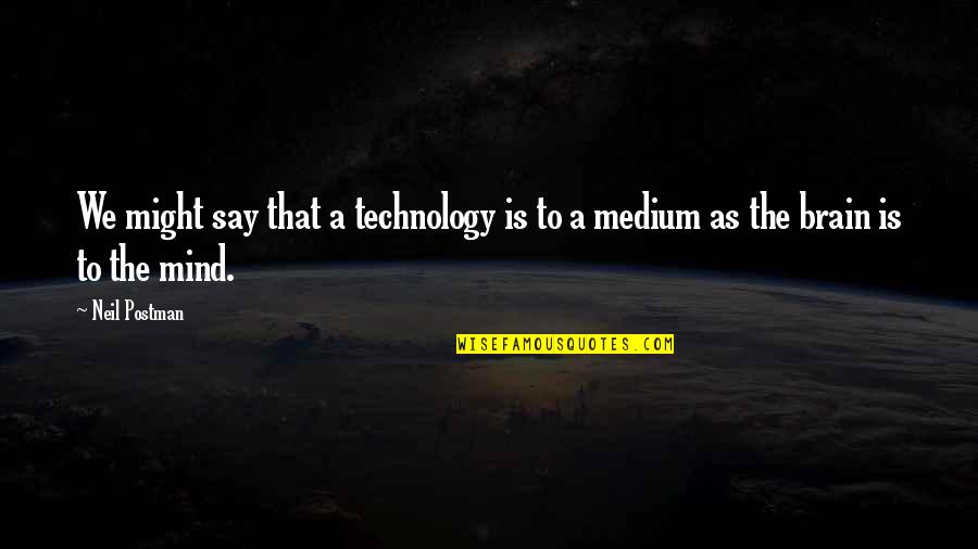 Brain And Technology Quotes By Neil Postman: We might say that a technology is to