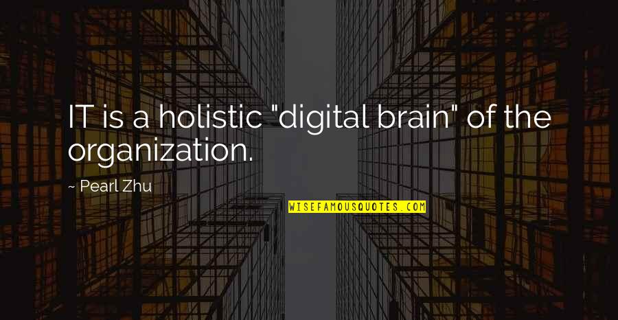 Brain And Technology Quotes By Pearl Zhu: IT is a holistic "digital brain" of the