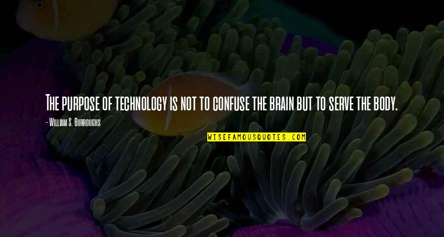 Brain And Technology Quotes By William S. Burroughs: The purpose of technology is not to confuse
