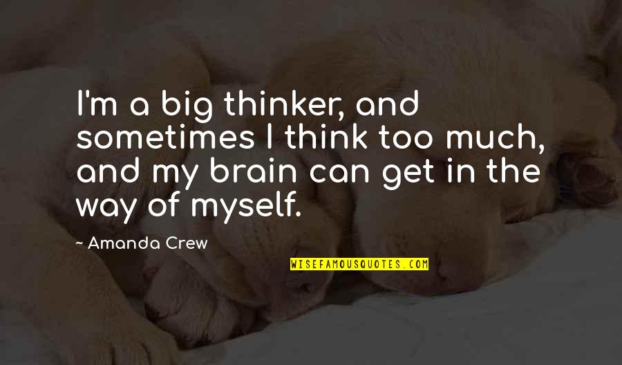 Brain And Thinking Quotes By Amanda Crew: I'm a big thinker, and sometimes I think