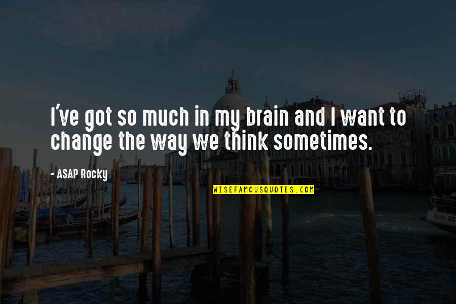 Brain And Thinking Quotes By ASAP Rocky: I've got so much in my brain and