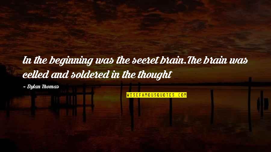 Brain And Thinking Quotes By Dylan Thomas: In the beginning was the secret brain.The brain