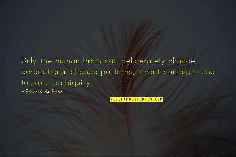 Brain And Thinking Quotes By Edward De Bono: Only the human brain can deliberately change perceptions,