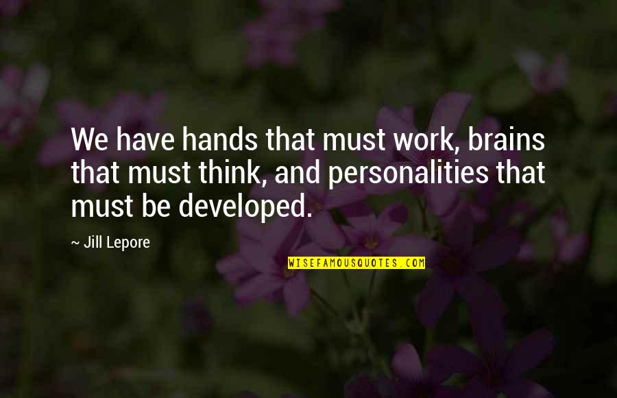 Brain And Thinking Quotes By Jill Lepore: We have hands that must work, brains that