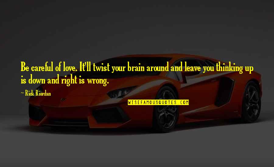 Brain And Thinking Quotes By Rick Riordan: Be careful of love. It'll twist your brain