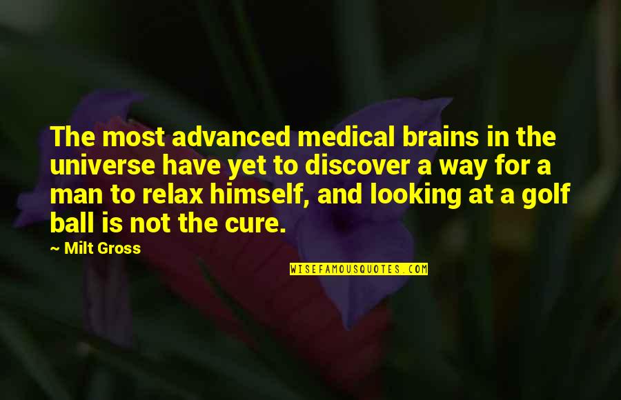 Brain And Universe Quotes By Milt Gross: The most advanced medical brains in the universe