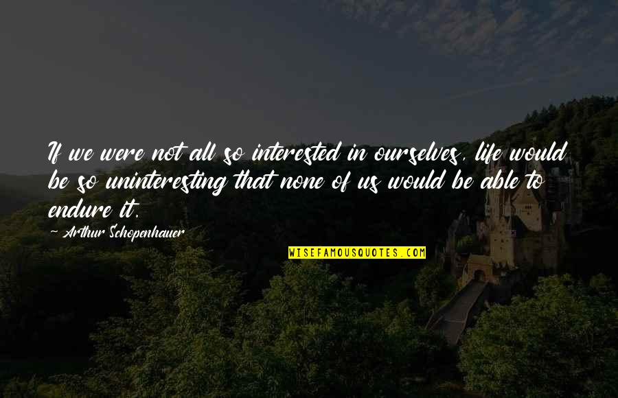 Brain Based Education Quotes By Arthur Schopenhauer: If we were not all so interested in
