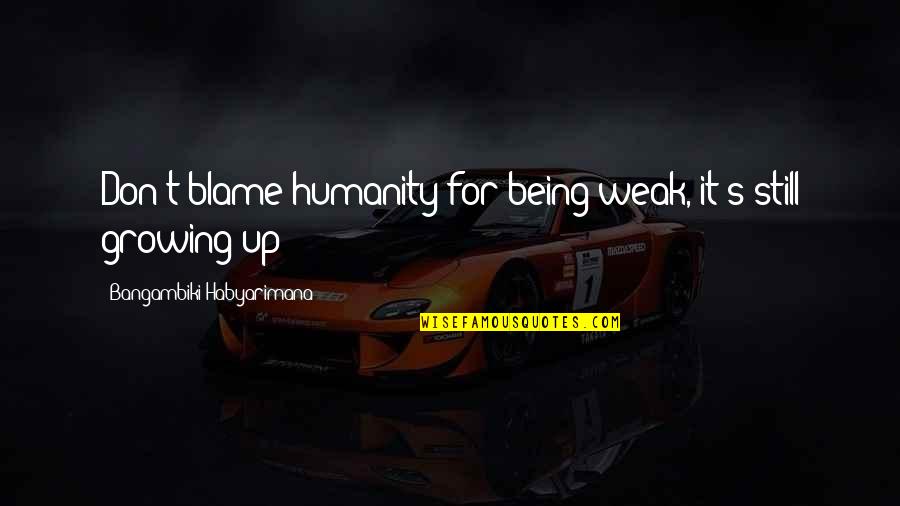 Brain Brawn Quotes By Bangambiki Habyarimana: Don't blame humanity for being weak, it's still
