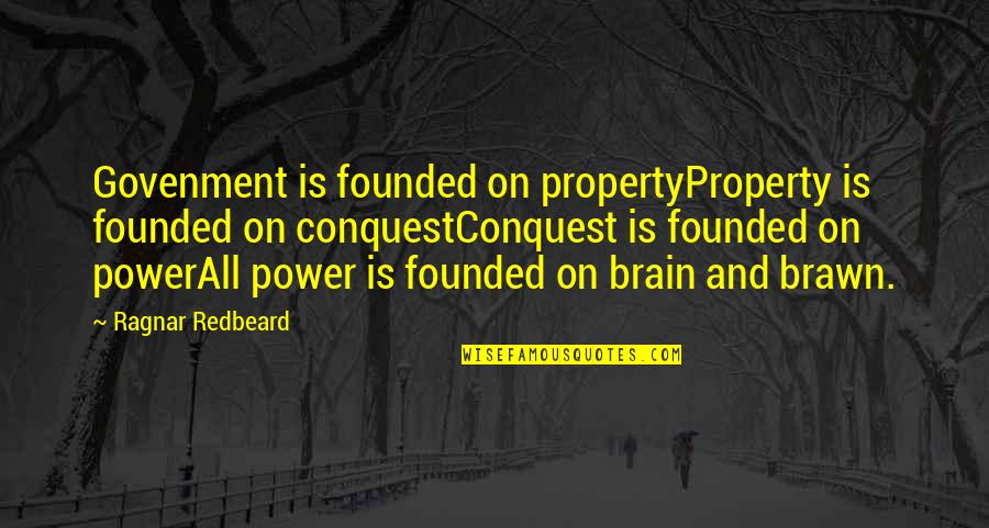 Brain Brawn Quotes By Ragnar Redbeard: Govenment is founded on propertyProperty is founded on