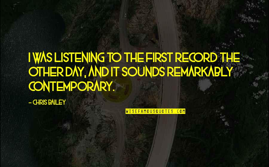 Brain Buster Quotes By Chris Bailey: I was listening to the first record the Brain Buster Quotes By Chris Bailey: I was listening to the first record the