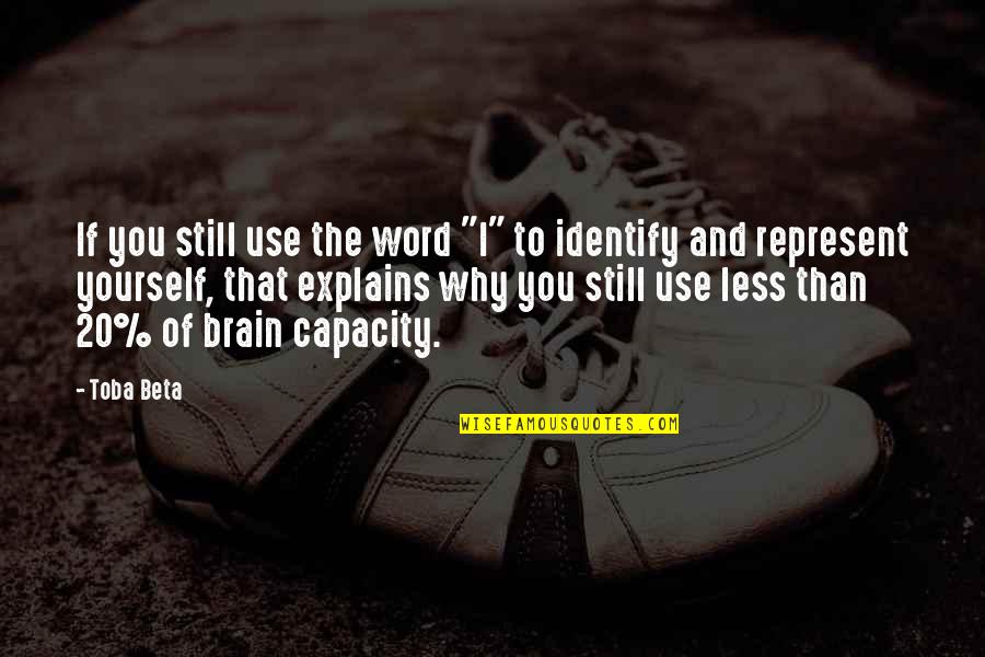 Brain Capacity Quotes By Toba Beta: If you still use the word "I" to