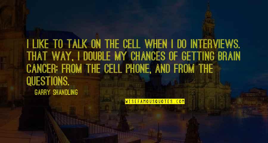 Brain Cell Quotes By Garry Shandling: I like to talk on the cell when