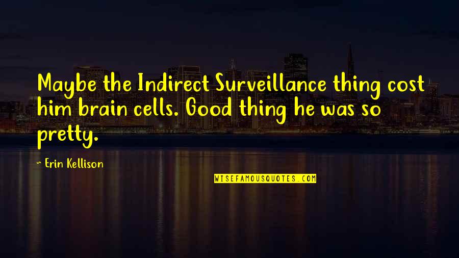 Brain Cells Quotes By Erin Kellison: Maybe the Indirect Surveillance thing cost him brain