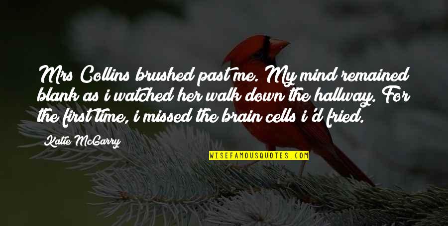 Brain Cells Quotes By Katie McGarry: Mrs Collins brushed past me. My mind remained