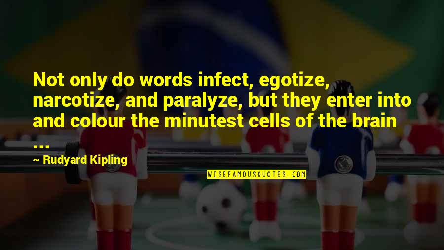 Brain Cells Quotes By Rudyard Kipling: Not only do words infect, egotize, narcotize, and