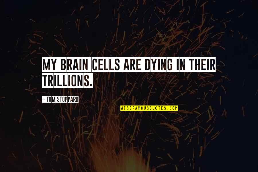 Brain Cells Quotes By Tom Stoppard: My brain cells are dying in their trillions.