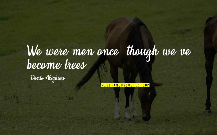 Brain Chemistry Quotes By Dante Alighieri: We were men once, though we've become trees