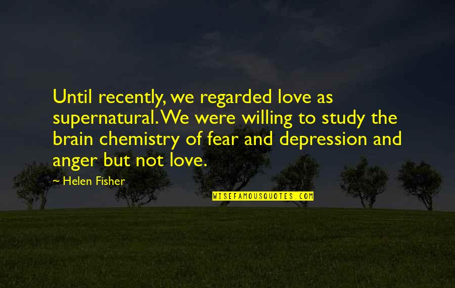 Brain Chemistry Quotes By Helen Fisher: Until recently, we regarded love as supernatural. We