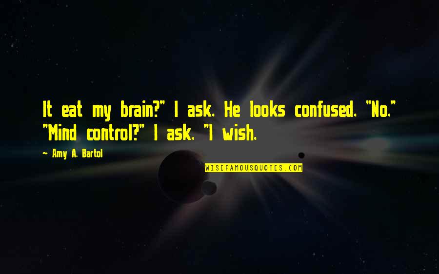 Brain Control Quotes By Amy A. Bartol: It eat my brain?" I ask. He looks