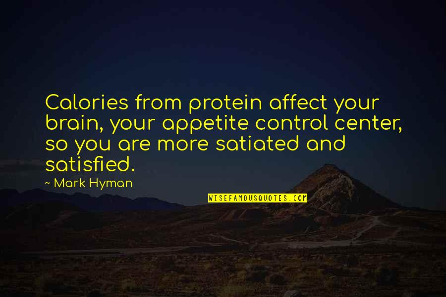 Brain Control Quotes By Mark Hyman: Calories from protein affect your brain, your appetite