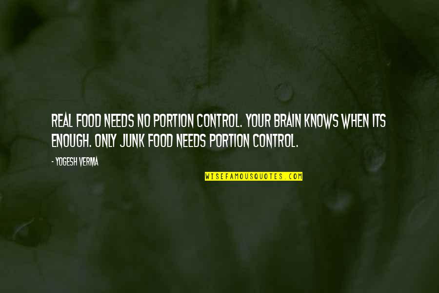 Brain Control Quotes By Yogesh Verma: Real food needs no portion control. Your brain