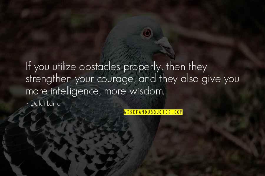 Brain Damaged Quotes By Dalai Lama: If you utilize obstacles properly, then they strengthen Brain Damaged Quotes By Dalai Lama: If you utilize obstacles properly, then they strengthen