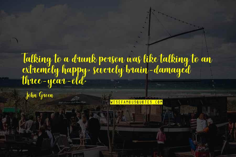 Brain Damaged Quotes By John Green: Talking to a drunk person was like talking Brain Damaged Quotes By John Green: Talking to a drunk person was like talking