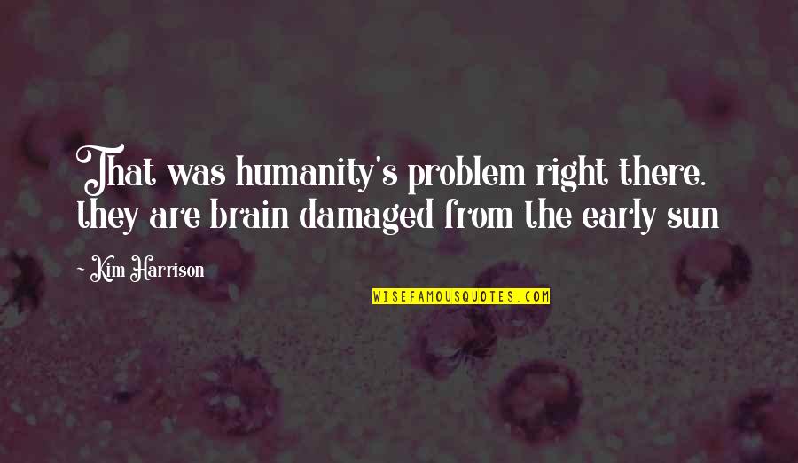 Brain Damaged Quotes By Kim Harrison: That was humanity's problem right there. they are